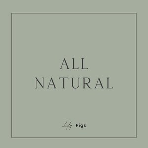 May include: A square graphic with the words "ALL NATURAL" in a serif font, centered on a sage green background. Below the text is the text "Lily &bull; Figs" in a script font.