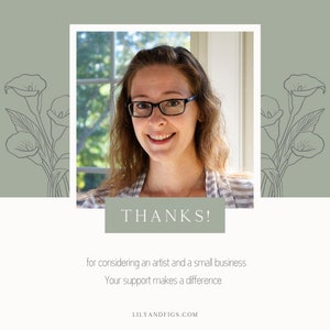 Puede incluir: Una mujer con gafas sonr&iacute;e a la c&aacute;mara. La imagen tiene un fondo verde con contornos blancos de lirios calla a cada lado. El texto "THANKS!" est&aacute; en un cuadro blanco debajo de la imagen. El texto "...for considering an artist and a small business. Your support makes a difference." est&aacute; debajo del cuadro blanco. El texto "LILYANDFIGS.COM" est&aacute; en la parte inferior de la imagen.