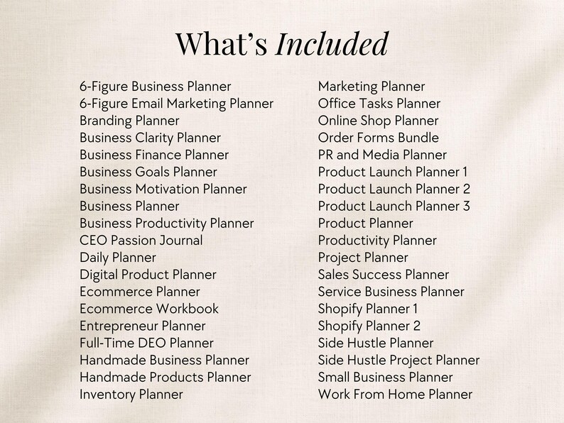 May include: A list titled What's Included featuring various business and productivity planners such as the 6-Figure Business Planner, Marketing Planner, Branding Planner, CEO Passion Journal, Ecommerce Planner, and Shopify Planner in black text.