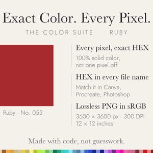 May include: A digital graphic featuring a solid ruby red square labelled Ruby No. 053. Text reads: Exact Colour. Every Pixel. THE COLOUR SUITE RUBY. Every pixel, exact HEX, 100% solid colour, not one pixel off. HEX in every file name. Lossless PNG in sRGB 3600 x 3600 px 300 DPI 12 x 12 inches. Made with code, not guesswork.