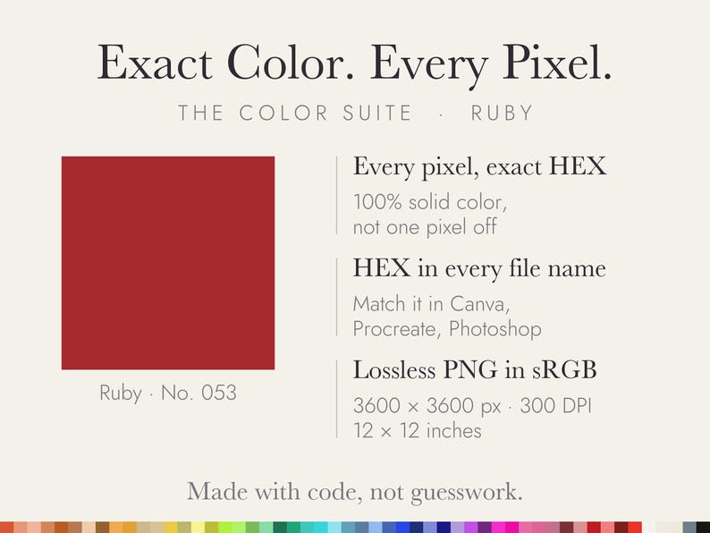 May include: A digital graphic featuring a solid ruby red square labelled Ruby No. 053. Text reads: Exact Colour. Every Pixel. THE COLOUR SUITE RUBY. Every pixel, exact HEX, 100% solid colour, not one pixel off. HEX in every file name. Lossless PNG in sRGB 3600 x 3600 px 300 DPI 12 x 12 inches. Made with code, not guesswork.