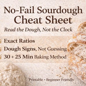 May include: A printable "No-Fail Sourdough Cheat Sheet" with text and images of bread. The sheet includes "Exact Ratios", "Dough Signs, Not Guessing", and "30 + 25 Min Baking Method". The text "Read the Dough, Not the Clock" is also included.