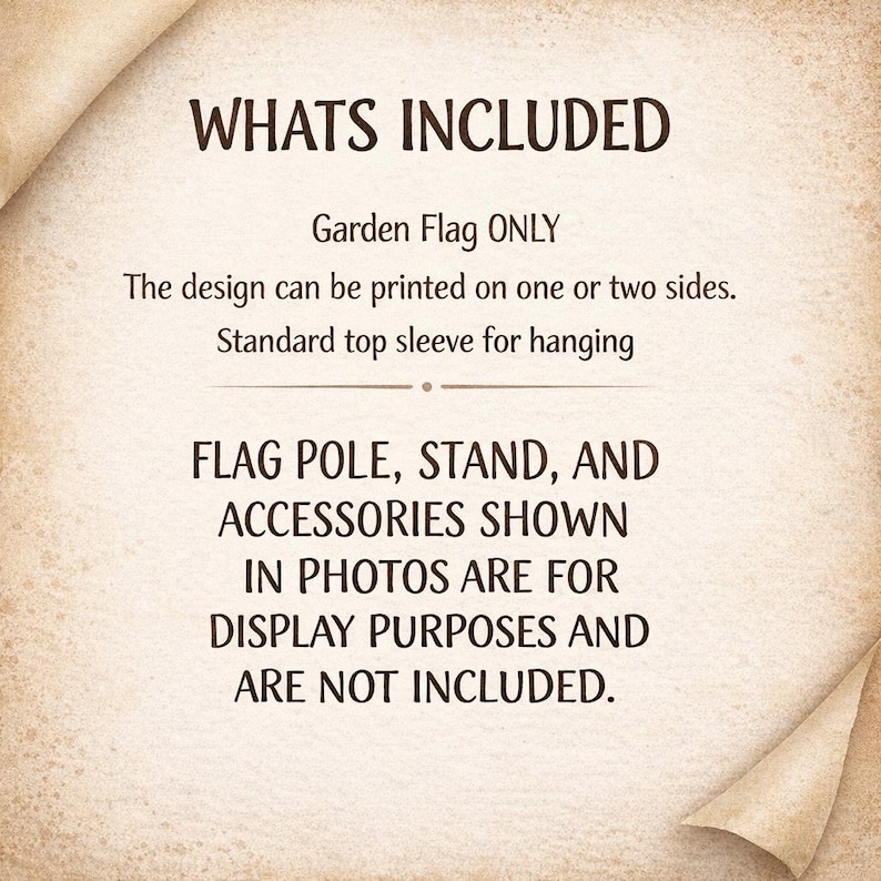 May include: A tan-colored paper with the text "WHATS INCLUDED" in a dark brown font. The text below states "Garden Flag ONLY" and other details about the flag. The text also states that the flag pole, stand, and accessories are not included.