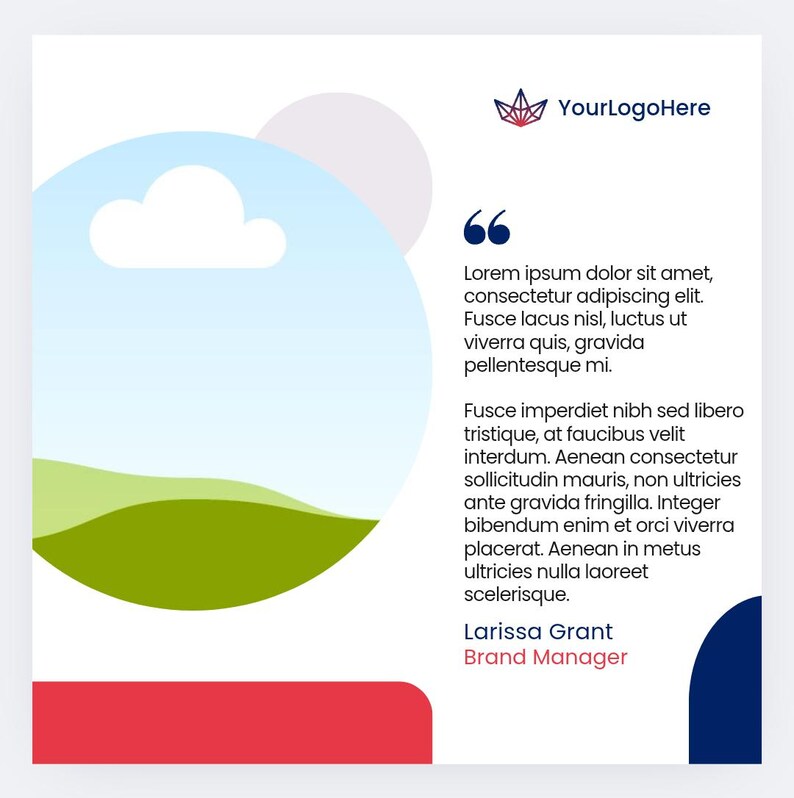 May include: A square graphic design with a white background, featuring a blue sky with a cloud, green hills, and a red and blue bottom section. The text includes "YourLogoHere", a quote, and the names "Larissa Grant" and "Brand Manager".