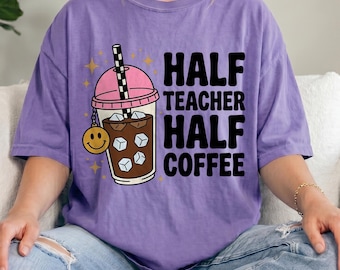 Comfort Colors® Half Teacher Half Coffee Shirt, Teacher Coffee Shirt, Funny Teacher Shirt, Coffee Lover Gift, Teacher Gifts, Back To School