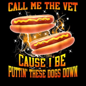 Puede incluir: Diseño gráfico sobre fondo negro con dos perritos calientes con mostaza y el texto "CALL ME THE VET CAUSE I BE PUTTIN' THESE DOGS DOWN" en naranja y amarillo.