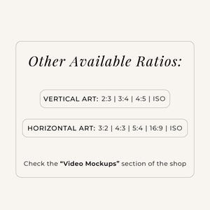 May include: A rectangular informational graphic with a cream background and black text. The header reads Other Available Ratios: followed by lists for Vertical Art: 2:3 | 3:4 | 4:5 | ISO and Horizontal Art: 3:2 | 4:3 | 5:4 | 16:9 | ISO. It ends with Check the Video Mockups section of the shop.