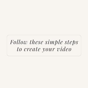 May include: A rectangular sign with a light cream background and a thin black border. The text Follow these simple steps to create your video is printed in the center in a black, elegant, serif font, arranged across three distinct lines.