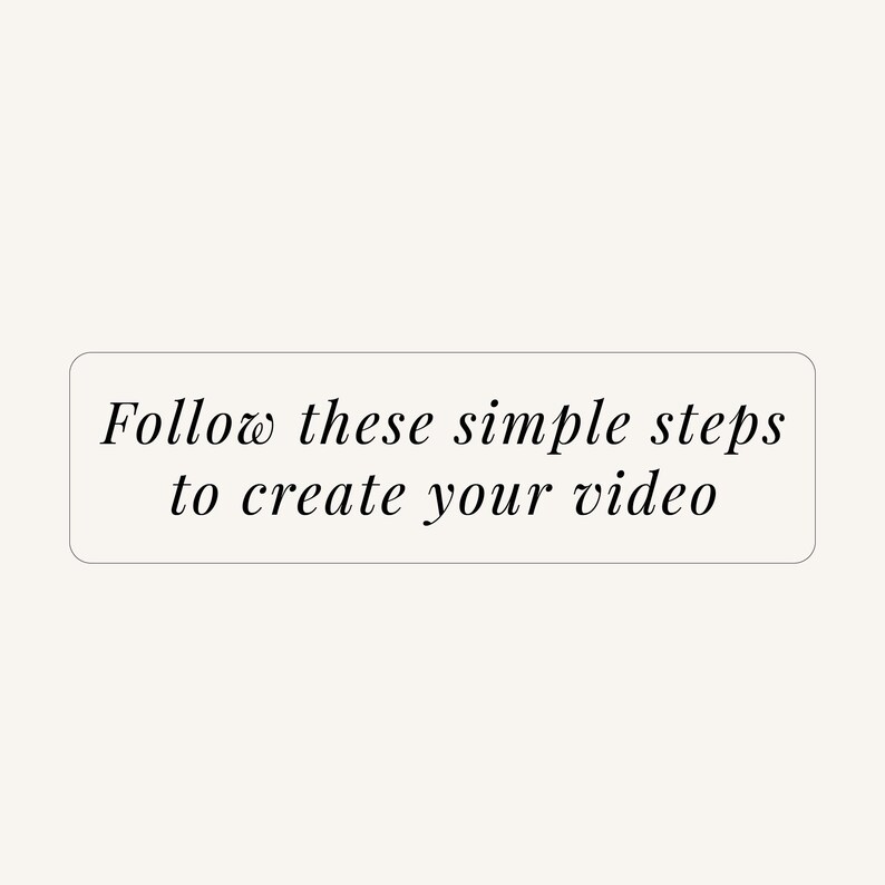 May include: A rectangular sign with a light cream background and a thin black border. The text Follow these simple steps to create your video is printed in the center in a black, elegant, serif font, arranged across three distinct lines.