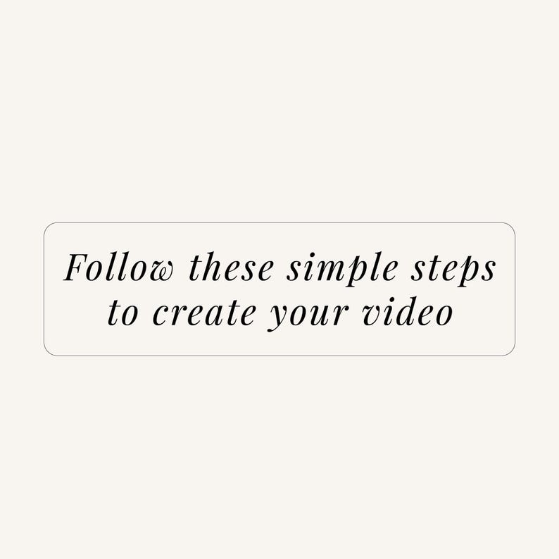 May include: A rectangular sign with a light cream background and a thin black border. The text Follow these simple steps to create your video is printed in the center in a black, elegant, serif font, arranged across three distinct lines.