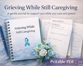 Grieving While Still Caregiving | After Loss Caregiver Journal Printable PDF