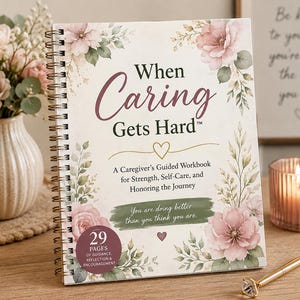 May include: A spiral-bound workbook titled When Caring Gets Hard, featuring a floral design with pink flowers and green leaves. The cover includes the text A Caregiver's Guided Workbook for Strength, Self-Care, and Honoring the Journey and 29 Pages.