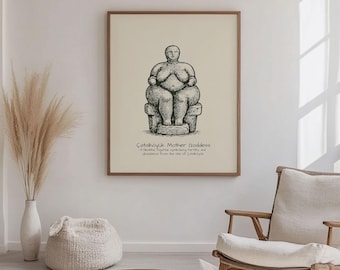 May include: A framed print featuring a black and white illustration of the Çatalhöyük Mother Goddess, a Neolithic figure symbolizing fertility and abundance. The artwork is set against a cream background with text below.