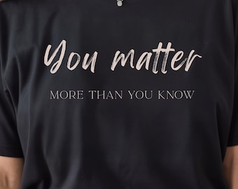 You Matter Shirt | Inspirational Graphic Tee, Positive Message Gift, Mental Health Support T-shirt