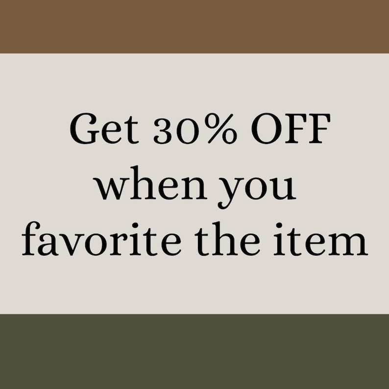 May include: Image with text that reads "Get 30% OFF when you favorite the item." The text is in a black, elegant font against a light beige background, with brown and olive green horizontal stripes.