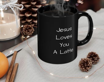 Jesus Loves You a Latte Mug | Black Coffee Cup, Christian Coffee Humor