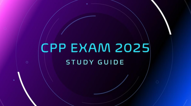May include: A digital graphic with a dark purple and blue gradient background. The text "CPP EXAM 2025" is in bright blue, with "STUDY GUIDE" below it. Circular design elements frame the text.