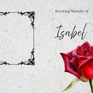 May include: A memorial card design featuring a vibrant red rose and the name "Isabel" in elegant script. The card includes a decorative black frame and the words "In Loving Memory of". The background has a speckled texture.