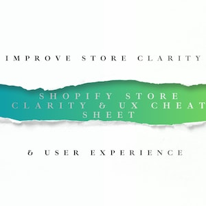 May include: Image with a torn paper effect revealing a gradient of blue and green. Text at the top reads "IMPROVE STORE CLARITY". Below the tear, text says "SHOPIFY STORE CLARITY & UX CHEAT SHEET". The bottom text reads "& USER EXPERIENCE".