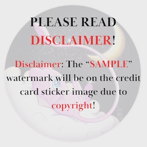 May include: A circular graphic with text that reads "PLEASE READ DISCLAIMER!". The disclaimer states that a "SAMPLE" watermark will be on the credit card sticker image due to copyright. A pink cartoon character is featured.