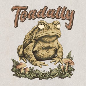 May include: A vintage-style illustration featuring a grumpy toad with the word "Toadally" above. The toad is light brown with textured skin, surrounded by moss and mushrooms. The text is in a brown, retro font.