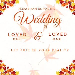 May include: A rectangular wedding invitation card featuring a white background with clusters of red, orange, and yellow maple leaves in the corners. The text reads: PLEASE JOIN US FOR THE Wedding of LOVED ONE & LOVED ONE LET THIS BE YOUR REALITY.