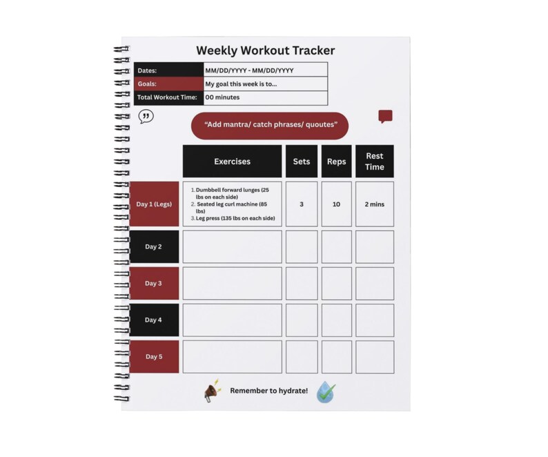 May include: A spiral-bound weekly workout tracker with a white background. The tracker includes sections for dates, goals, and workout time. It features exercise tracking for legs, with space for sets, reps, and rest time. The text "Remember to hydrate!" is also included.