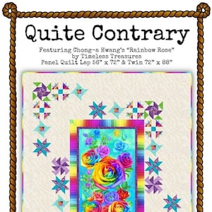 Op de afbeelding: Een quiltpatroon met een regenboogroosontwerp op een witte achtergrond. Het patroon heet "Quite Contrary" en bevat de tekst "Featuring Chong-a Hwang's "Rainbow Rose" by Timeless Treasures Panel Quilt Lap 56" x 72" & Twin 72" x 88" Miss Winnie Designs".