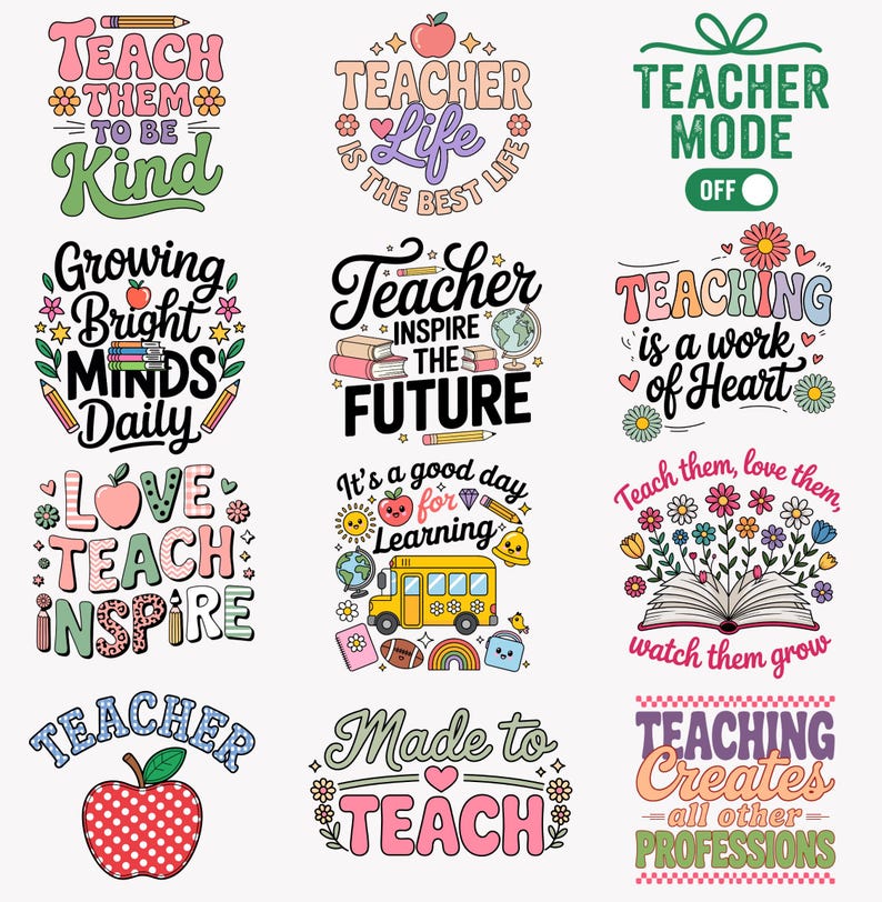 May include: A collection of colorful teacher-themed designs with various phrases like "Teach Them to Be Kind," "Teacher Life," and "Teaching is a Work of Heart." Each design features decorative elements such as apples, flowers, and pencils.