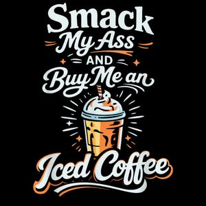 Puede incluir: Diseño gráfico negro con el texto "Smack My Ass and Buy Me an Iced Coffee". El diseño presenta un café helado de dibujos animados con crema batida y una pajita. El texto es en blanco y naranja.