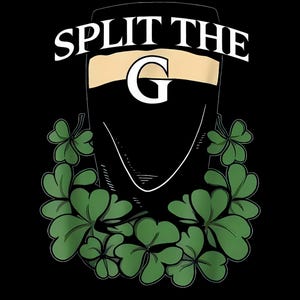 May include: A graphic design featuring a pint of stout with the letter "G" in the center, the text "SPLIT THE" above, and a border of green shamrocks. The background is black.