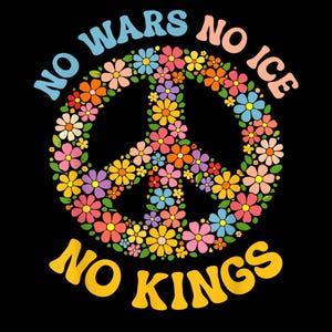 May include: A black background features a peace sign formed by colorful flowers in shades of pink, yellow, orange, blue, and purple. The words "NO WARS NO ICE NO KINGS" are written in a retro font around the peace sign.