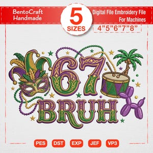 May include: Digital embroidery file with a Mardi Gras theme. The design includes a mask, jester hat, drum, palm tree, and a balloon animal. The text reads "67 BRUH" in green and purple. The file is available in 5 sizes: 4", 5", 6", 7", and 8".