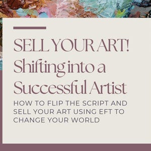 Könnte beinhalten: Rechteckige Grafik mit dem Text "SELL YOUR ART! Shifting into a Successful Artist" in einer Serifenschrift. Darunter steht in kleinerem Text "HOW TO FLIP THE SCRIPT AND SELL YOUR ART USING EFT TO CHANGE YOUR WORLD". Der Hintergrund ist eine Farbpalette.