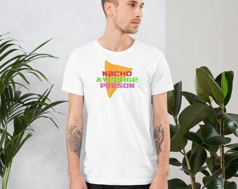 Nacho Average Person Shirt, Funny Nacho Food Pun Tee, Unisex T-Shirt, Snack Gift