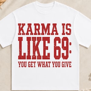 May include: A white short-sleeved t-shirt featuring red distressed-style block lettering on the front. The text reads: KARMA IS LIKE 69: YOU GET WHAT YOU GIVE. The design is centred on the chest area of the garment, which has a crew neckline.