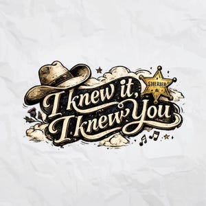 May include: A graphic illustration featuring a beige cowboy hat, a gold sheriff star badge labeled SHERIER, and the text I knew it, I knew you in a stylized font. The design includes small musical notes, stars, and cloud-like shapes.