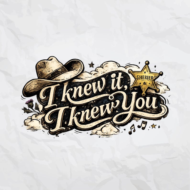 May include: A graphic illustration featuring a beige cowboy hat, a gold sheriff star badge labeled SHERIER, and the text I knew it, I knew you in a stylized font. The design includes small musical notes, stars, and cloud-like shapes.