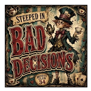 May include: A square wall sign featuring a character in a tall hat holding a teapot and teacup, with the text STEEPED IN BAD DECISIONS in large red letters. The background includes playing cards, teapots, and a badge labeled MISFIT CLUB 34.