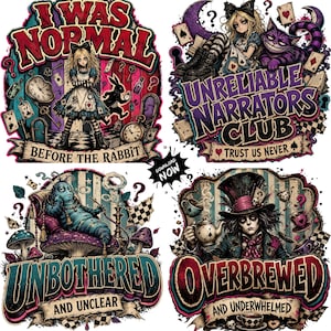 May include: Four digital graphic designs featuring characters from Alice in Wonderland. The designs include text: I WAS NORMAL BEFORE THE RABBIT, UNRELIABLE NARRATORS CLUB TRUST US NEVER, UNBOTHERED AND UNCLEAR, and OVERBREWED AND UNDERWHELMED.