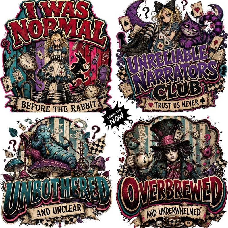 May include: Four digital graphic designs featuring characters from Alice in Wonderland. The designs include text: I WAS NORMAL BEFORE THE RABBIT, UNRELIABLE NARRATORS CLUB TRUST US NEVER, UNBOTHERED AND UNCLEAR, and OVERBREWED AND UNDERWHELMED.