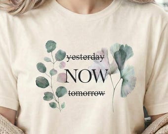 Yesterday Now Tomorrow Botanical Shirt, Mindfulness Quote Tee