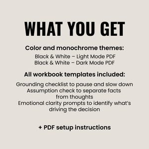 May include: A digital document listing contents: WHAT YOU GET. Includes Color and monochrome themes: Black & White Light Mode PDF and Dark Mode PDF. Workbook templates: Grounding checklist, Assumption check, Emotional clarity prompts, and PDF setup instructions.