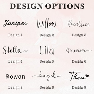 May include: A graphic displaying nine design options with names in various cursive fonts. The names include Juniper, Willow, Beatrice, Stella, Lila, Genevieve, Rowan, hazel, and Thea. Each name is labeled with a design number.