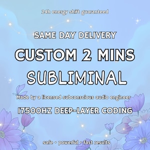 May include: A light blue graphic with the text "CUSTOM 2 MINS SUBLIMINAL". Other text includes "24h energy shift guaranteed", "SAME DAY DELIVERY", "Made by a licensed subconscious audio engineer", and "17500HZ DEEP-LAYER CODING".