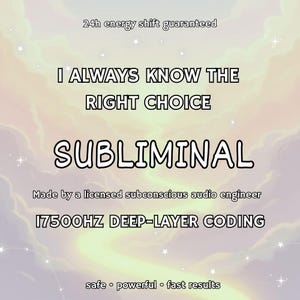 May include: A digital graphic with a celestial background and text that reads "I ALWAYS KNOW THE RIGHT CHOICE SUBLIMINAL." Additional text includes "24h energy shift guaranteed," "Made by a licensed subconscious audio engineer," and "17500HZ DEEP-LAYER CODING."