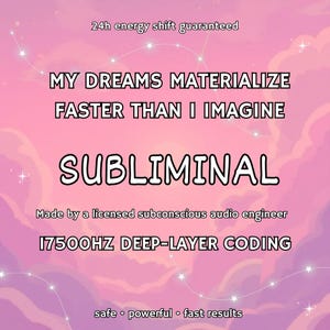 May include: A pink graphic with the text "MY DREAMS MATERIALIZE FASTER THAN I IMAGINE SUBLIMINAL". Additional text includes "24h energy shift guaranteed", "Made by a licensed subconscious audio engineer", and "17500HZ DEEP-LAYER CODING".