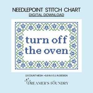 May include: Needlepoint stitch chart with the text "turn off the oven" in blue pixelated letters. The design is framed with a blue and green floral border. The chart measures 6.8 inches by 5.1 inches.