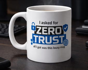 Zero Trust Cybersecurity Mug - Funny IT Security Coffee Mug - "I Asked for ZERO TRUST All I Got Was This Lousy Mug"