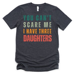 You Can&#39;t Scare Me I Have Three Daughters Funny Slogan Vintage Retro Colors T-Shirt | Mother&#39;s Day Gift | Gift for Mom, Father&#39;s Day